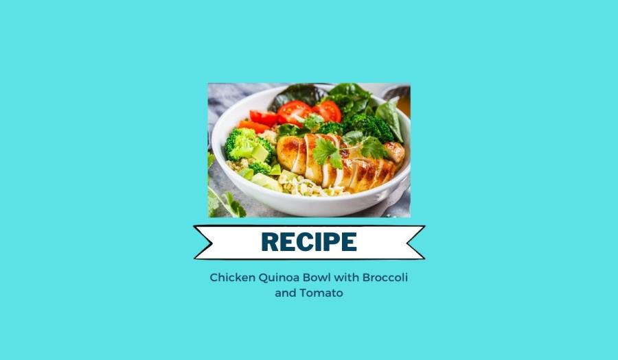 Chicken Quinoa Bowl with Broccoli and Tomato